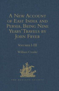 Title: A New Account of East India and Persia. Being Nine Years' Travels, 1672-1681, by John Fryer: Volume I, Author: William Crooke