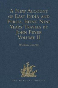 Title: A New Account of East India and Persia. Being Nine Years' Travels, 1672-1681, by John Fryer: Volume II, Author: William Crooke