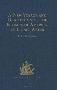 Title: A New Voyage and Description of the Isthmus of America, by Lionel Wafer: Surgeon on Buccaneering Expeditions in Darien, the West Indies, and the Pacific, from 1680 to 1688. With Wafer's Secret Report (1698), and Davis's Expedition to the Gold Mines (170, Author: L.E. Elliot Joyce