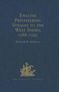 Title: English Privateering Voyages to the West Indies, 1588-1595: Documents relating to English voyages to the West Indies, from the defeat of the Armada to the last voyage of Sir Francis Drake, including Spanish documents contributed by Irene A. Wright, Author: Kenneth R. Andrews