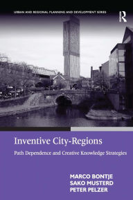 Title: Inventive City-Regions: Path Dependence and Creative Knowledge Strategies / Edition 1, Author: Marco Bontje