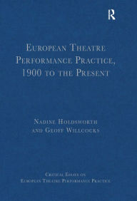 Title: European Theatre Performance Practice, 1900 to the Present / Edition 1, Author: Geoff Willcocks