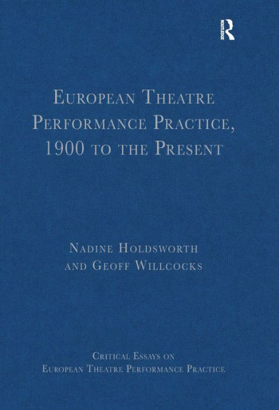 European Theatre Performance Practice, 1900 to the Present / Edition 1