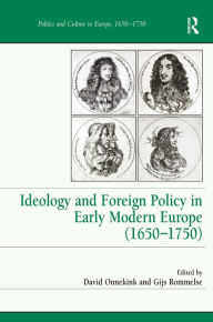 Title: Ideology and Foreign Policy in Early Modern Europe (1650-1750), Author: Gijs Rommelse