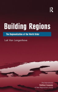 Title: Building Regions: The Regionalization of the World Order / Edition 1, Author: Luk Van Langenhove