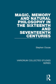 Title: Magic, Memory and Natural Philosophy in the Sixteenth and Seventeenth Centuries, Author: Stephen Clucas