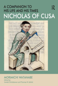 Title: Nicholas of Cusa - A Companion to his Life and his Times, Author: Morimichi Watanabe