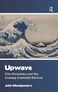 Title: Upwave: City Dynamics and the Coming Capitalist Revival, Author: John Montgomery