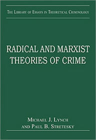 Title: Radical and Marxist Theories of Crime / Edition 1, Author: Paul B. Stretesky