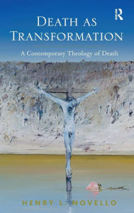 Title: Death as Transformation: A Contemporary Theology of Death / Edition 1, Author: Henry L. Novello