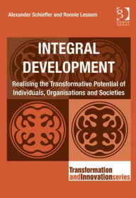 Title: Integral Development: Realising the Transformative Potential of Individuals, Organisations and Societies, Author: Alexander Schieffer