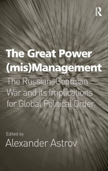 The Great Power (mis)Management: The Russian-Georgian War and its Implications for Global Political Order / Edition 1