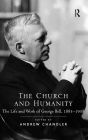 The Church and Humanity: The Life and Work of George Bell, 1883-1958 / Edition 1