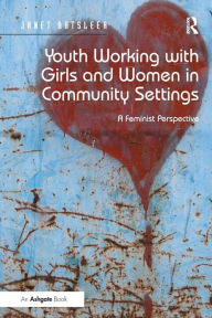 Title: Youth Working with Girls and Women in Community Settings: A Feminist Perspective, Author: Janet Batsleer