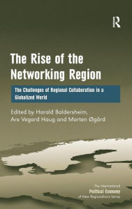 Title: The Rise of the Networking Region: The Challenges of Regional Collaboration in a Globalized World / Edition 1, Author: Are Vegard Haug