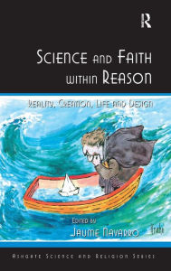 Title: Science and Faith within Reason: Reality, Creation, Life and Design, Author: Jaume Navarro