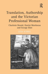 Title: Translation, Authorship and the Victorian Professional Woman: Charlotte Brontë, Harriet Martineau and George Eliot, Author: Lesa Scholl