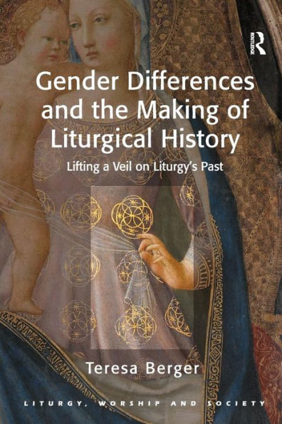 Gender Differences and the Making of Liturgical History: Lifting a Veil on Liturgy's Past / Edition 1