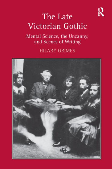 The Late Victorian Gothic: Mental Science, the Uncanny, and Scenes of Writing