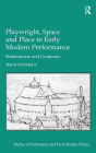 Playwright, Space and Place in Early Modern Performance: Shakespeare and Company