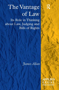 Title: The Vantage of Law: Its Role in Thinking about Law, Judging and Bills of Rights, Author: James Allan