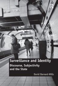 Title: Surveillance and Identity: Discourse, Subjectivity and the State, Author: David Barnard-Wills