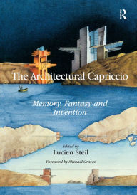 Title: The Architectural Capriccio: Memory, Fantasy and Invention, Author: Lucien Steil