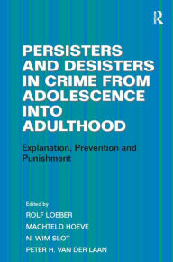 Title: Persisters and Desisters in Crime from Adolescence into Adulthood: Explanation, Prevention and Punishment, Author: Machteld Hoeve