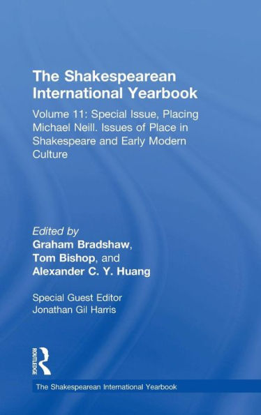 The Shakespearean International Yearbook: Volume 11: Special Issue, Placing Michael Neill. Issues of Place in Shakespeare and Early Modern Culture