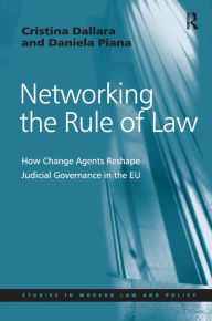 Title: Networking the Rule of Law: How Change Agents Reshape Judicial Governance in the EU, Author: Cristina Dallara