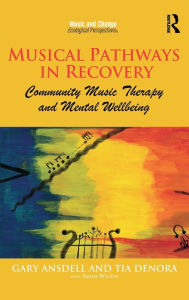 Title: Musical Pathways in Recovery: Community Music Therapy and Mental Wellbeing / Edition 1, Author: Gary Ansdell