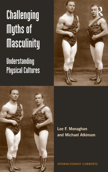 Challenging Myths of Masculinity: Understanding Physical Cultures / Edition 1