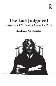 Title: The Last Judgment: Christian Ethics in a Legal Culture, Author: Andrew Skotnicki