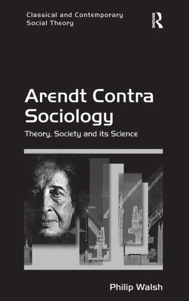 Arendt Contra Sociology: Theory, Society and its Science / Edition 1