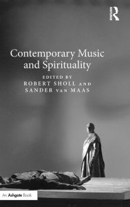 Title: Contemporary Music and Spirituality / Edition 1, Author: Robert Sholl