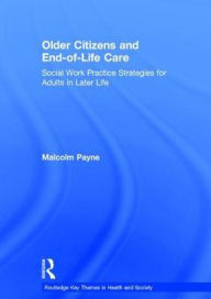 Title: Older Citizens and End-of-Life Care: Social Work Practice Strategies for Adults in Later Life, Author: Malcolm Payne