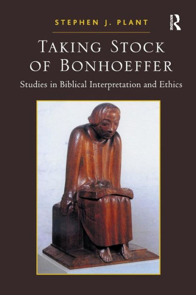 Taking Stock of Bonhoeffer: Studies Biblical Interpretation and Ethics