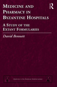 Title: Medicine and Pharmacy in Byzantine Hospitals: A study of the extant formularies / Edition 1, Author: David Bennett