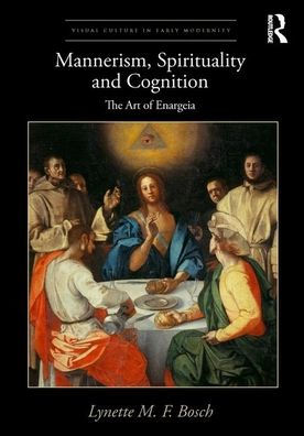 Mannerism, Spirituality and Cognition: The Art Of Enargeia / Edition 1