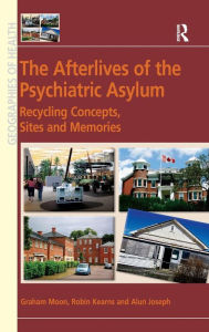 Title: The Afterlives of the Psychiatric Asylum: Recycling Concepts, Sites and Memories / Edition 1, Author: Graham Moon