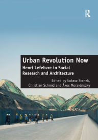 Title: Urban Revolution Now: Henri Lefebvre in Social Research and Architecture, Author: Christian Schmid