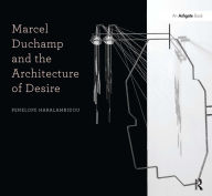 Title: Marcel Duchamp and the Architecture of Desire, Author: Penelope Haralambidou