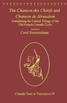 The Chanson des Chétifs and Chanson de Jérusalem: Completing the Central Trilogy of the Old French Crusade Cycle / Edition 1