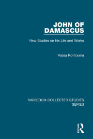 Title: John of Damascus: New Studies on his Life and Works / Edition 1, Author: Vassa Kontouma