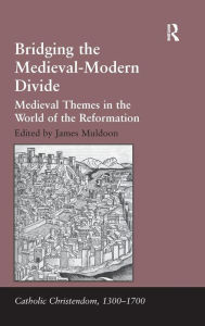 Title: Bridging the Medieval-Modern Divide: Medieval Themes in the World of the Reformation, Author: James Muldoon