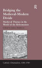 Bridging the Medieval-Modern Divide: Medieval Themes in the World of the Reformation