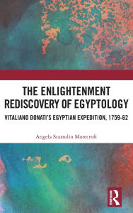 Title: The Enlightenment Rediscovery of Egyptology: Vitaliano Donati's Egyptian Expedition, 1759-62, Author: Angela Scattolin Morecroft