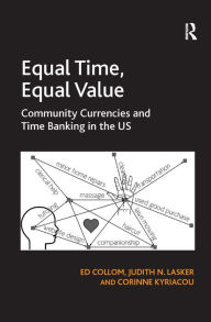 Title: Equal Time, Equal Value: Community Currencies and Time Banking in the US, Author: Ed Collom