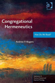 Title: Congregational Hermeneutics: How Do We Read? / Edition 1, Author: Andrew P. Rogers