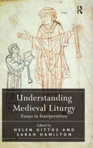 Title: Understanding Medieval Liturgy: Essays in Interpretation / Edition 1, Author: Helen Gittos